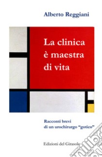 La clinica è maestra di vita. Racconti brevi di un urochirurgo «gotico» libro di Reggiani Alberto