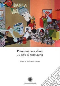 Prendersi cura di noi. 30 anni al Brainstorm libro