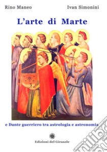 L'arte di Marte e Dante guerriero tra astrologia e astronomia libro di Maneo Rino; Simonini Ivan