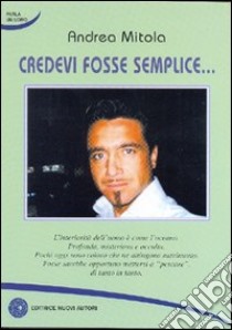 Credevi fosse semplice... libro di Mitola Andrea