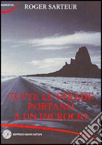 Tutte le strade portano a un incrocio libro di Sarteur Roger