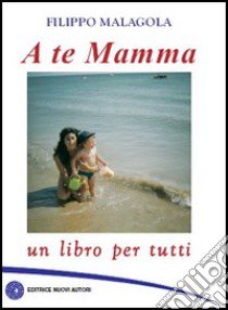 A te mamma libro di Malagola Filippo