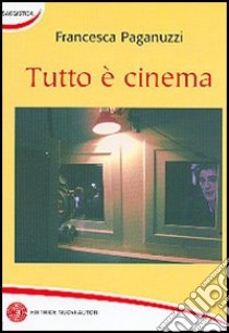 Tutto è cinema libro di Paganuzzi Francesca