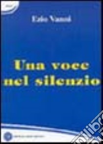 Una voce nel silenzio libro di Vanni Ezio