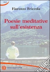 Poesie meditative sull'esistenza libro di Briccola Fiorenzo