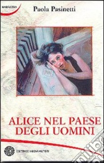 Alice nel paese degli uomini libro di Pasinetti Paola