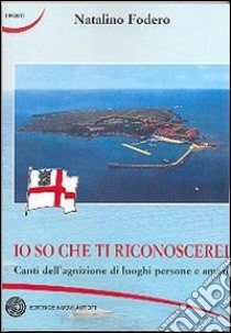 Io so che ti riconoscerei. Canti dell'agnizione di luoghi persone e amori libro di Fodero Natalino