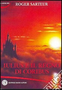 Iulius e il regno di Coribus libro di Sarteur Roger