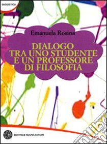 Dialogo tra uno studente e un professore di filosofia libro di Rosina Emanuela