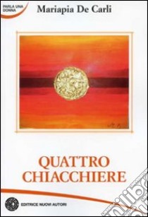 Quattro chiacchiere libro di De Carli Mariapia