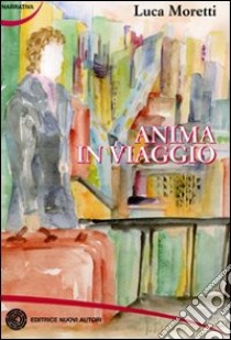 Anima in viaggio libro di Moretti Luca