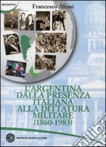 L'Argentina dalla presenza italiana alla dittatura militare (1860-1983) libro di Alessi Francesco