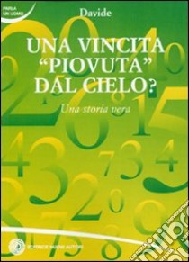 Una vincita piovuta dal cielo? Una storia vera libro di Davide