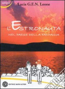 L'estronauta nel paese della fantasia libro di Leone Lucia G.E.N.