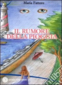 Il rumore della pioggia libro di Fattore Maria