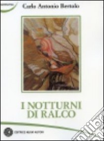 I notturni di Ralco libro di Bertolo Carlo Antonio