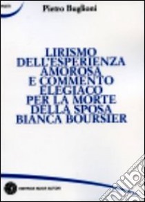 Lirismo dell'esperienza amorosa e commento elegiaco per la morte della sposa Bianca Boursier libro di Buglioni Pietro