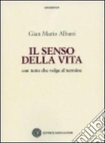 Il senso della vita. Con tutto che volge al termine libro di Albani G. Mario