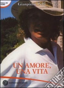 Un amore, una vita libro di Pelli Gianpiero