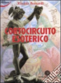 Cortocircuito esoterico libro di Bernardi Rinaldo