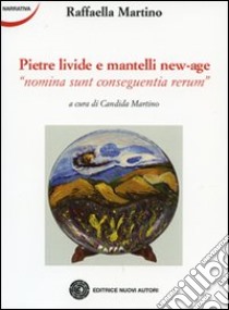 Pietre livide e mantelli New Age. Nomina sunt conseguentia rerum libro di Martino Raffaella