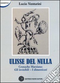 Ulisse del nulla. Cronache marziane: Gli invisibili-I dimenticati libro di Venturini Lucio