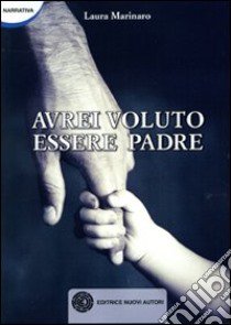 Avrei voluto essere padre libro di Marinaro Laura