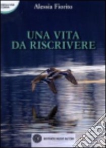 Una vita da riscrivere libro di Fiorito Alessia