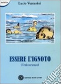 Essere ignoto (irriverenze) libro di Venturini Lucio