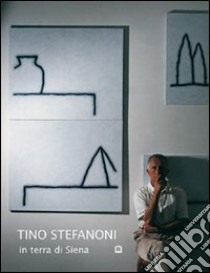 Tino Stefanoni in terra di Siena. Ediz. italiana e inglese libro di Stefanoni Tino; Daverio Philippe