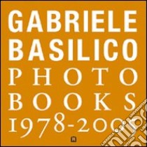 Gabriele Basilico. Photobooks 1978-2005. Ediz. italiana e inglese libro di Basilico Gabriele