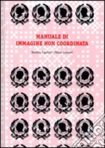 Manuale di immagine non coordinata libro di Corraini Pietro; Caprioli Stefano