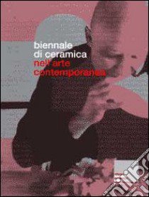 Biennale di ceramica nell'arte contemporanea. Ediz. italiana e inglese libro