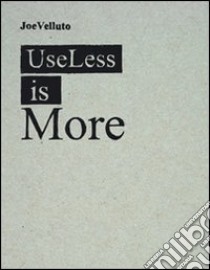 Useless is more. Ediz. italiana e inglese libro di Velluto Joe; Finessi Beppe