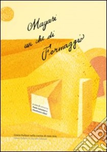 Magari un che di formaggio. Grana Padano nella cucina di casa mia. Ediz. italiana e inglese libro di Allari Gianfranco; Calciolari Paola