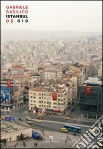 Istanbul 05 010. Ediz. italiana e inglese libro di Basilico Gabriele; Doninelli Luca; Fornasieri Camillo