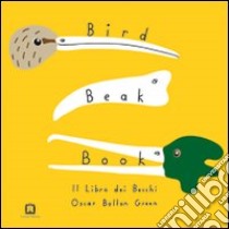 Bird beak book. Il libro dei becchi. Ediz. illustrata libro di Bolton Green Oscar