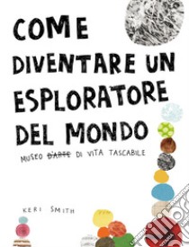 Come diventare un esploratore del mondo. Ediz. illustrata libro di Smith Keri