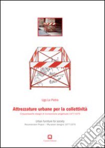 Attrezzature urbane per la collettività. Cinquantasette disegni di riconversione progettuale 1977-1979. Ediz. italiana e inglese libro di La Pietra Ugo