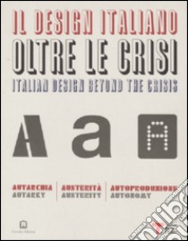 Il design italiano oltre le crisi. Autarchia, austerità, autoproduzione. Ediz. illustrata libro di Finessi Beppe