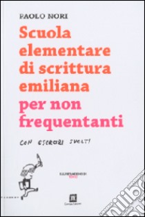 Scuola elementare di scrittura emiliana per non frequentanti con esercizi svolti libro di Nori Paolo