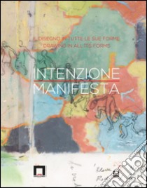 Intenzione manifesta. Il disegno in tutte le sue forme. Ediz. italiana e inglese libro di Merz B. (cur.); Vecellio M. (cur.)