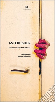 Asterusher. Autobiografia per feticci libro di Mari Michele; Pernigo Francesco
