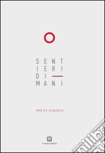 Sentieri di mani. Ediz. italiana e inglese libro di Albanese Marisa