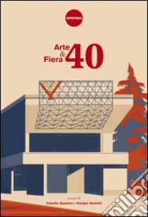Arte & fiera 40 libro di Spadoni Claudio; Verzotti Giorgio