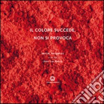 Il colore succede, non si provoca. Ediz. italiana, inglese, francese e tedesca libro di Morganti Maria; Nancy Jean-Luc