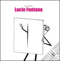 Lucio Fontana. Ediz. italiana e inglese libro di Gilberti Fausto