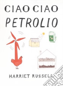 Ciao ciao petrolio. Ediz. illustrata libro di Russell Harriet