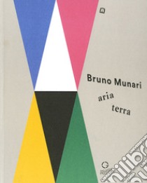 Bruno Munari: aria-terra. Catalogo della mostra (Cittadella, 9 aprile 2017-10 gennaio 2018). Ediz. illustrata libro di Bartorelli G. (cur.)