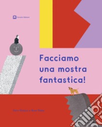 Facciamo una mostra fantastica! libro di Blake Rose; Globus Doro